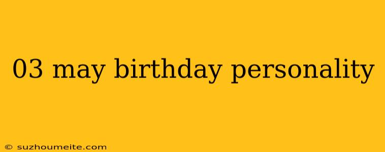 03 May Birthday Personality