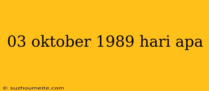 03 Oktober 1989 Hari Apa