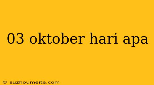 03 Oktober Hari Apa