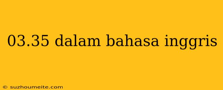 03.35 Dalam Bahasa Inggris