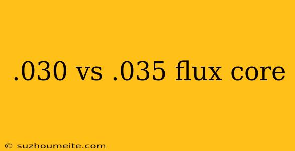 .030 Vs .035 Flux Core