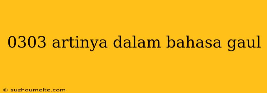 0303 Artinya Dalam Bahasa Gaul