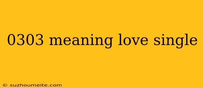 0303 Meaning Love Single