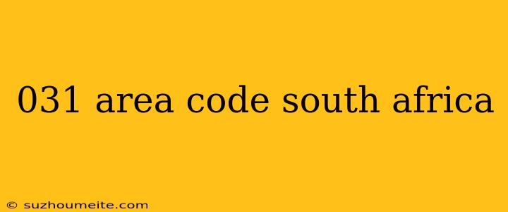 031 Area Code South Africa