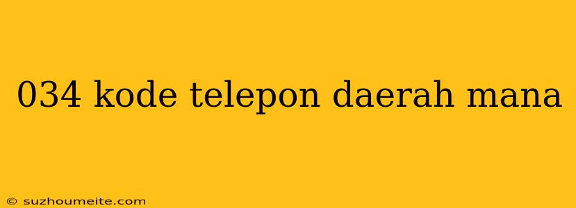 034 Kode Telepon Daerah Mana