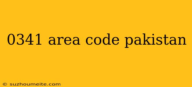 0341 Area Code Pakistan