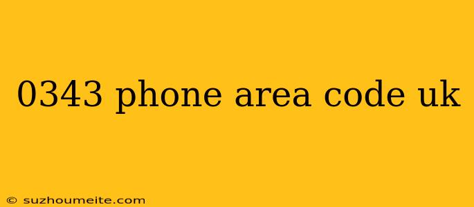 0343 Phone Area Code Uk