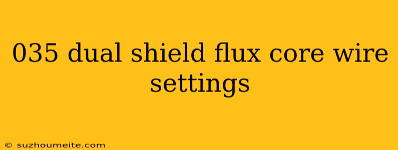 035 Dual Shield Flux Core Wire Settings