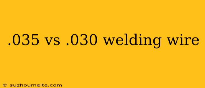 .035 Vs .030 Welding Wire