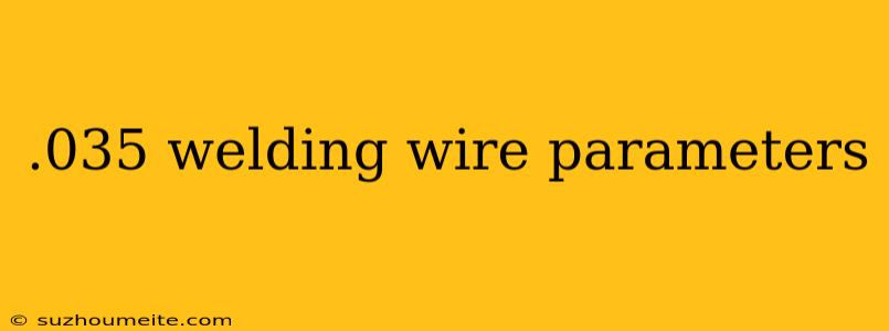 .035 Welding Wire Parameters