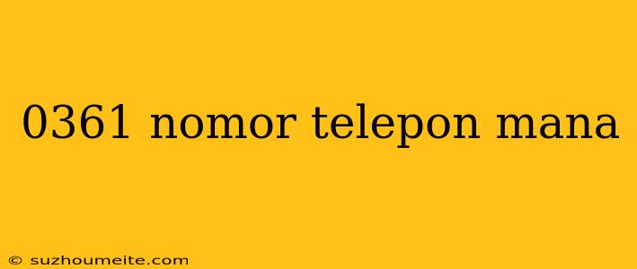 0361 Nomor Telepon Mana