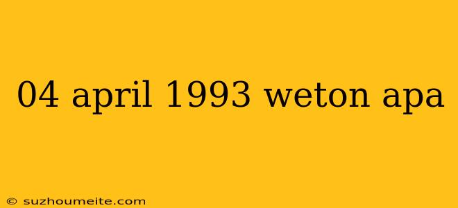 04 April 1993 Weton Apa