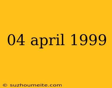 04 April 1999