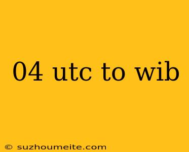 04 Utc To Wib