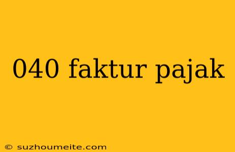 040 Faktur Pajak