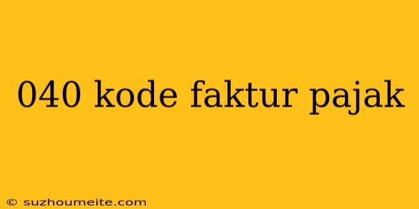 040 Kode Faktur Pajak