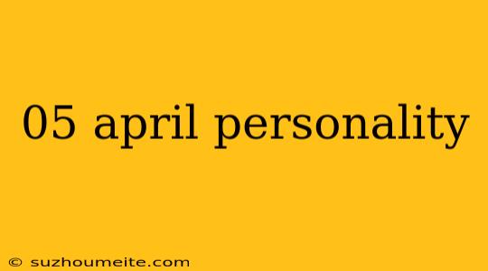 05 April Personality