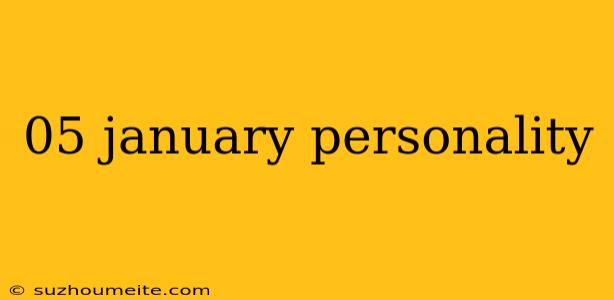 05 January Personality