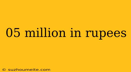 05 Million In Rupees