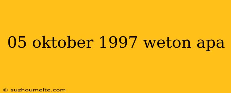 05 Oktober 1997 Weton Apa