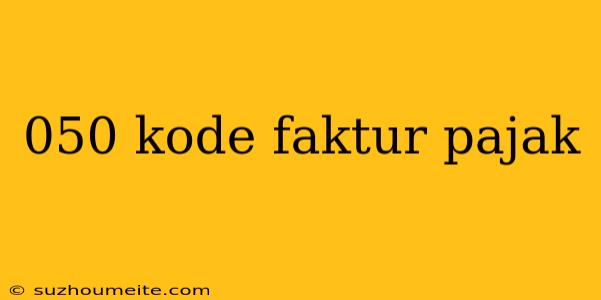 050 Kode Faktur Pajak