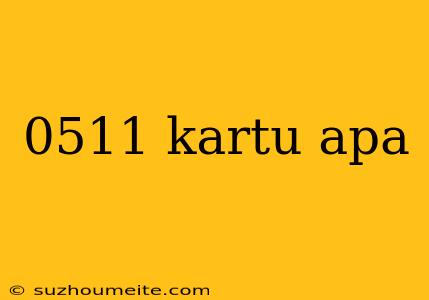 0511 Kartu Apa