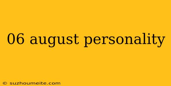 06 August Personality