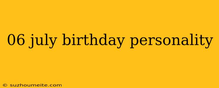 06 July Birthday Personality