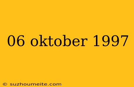 06 Oktober 1997