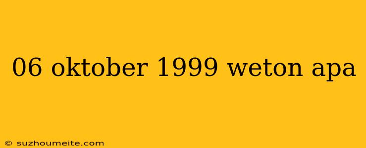 06 Oktober 1999 Weton Apa