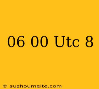 06.00 Utc+8 กี่โมงไทย