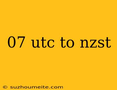 07 Utc To Nzst