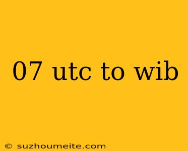 07 Utc To Wib