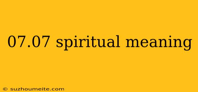 07.07 Spiritual Meaning