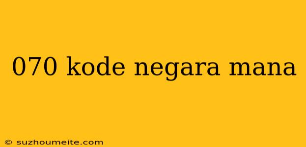 070 Kode Negara Mana