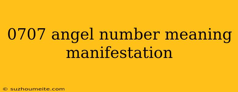 0707 Angel Number Meaning Manifestation