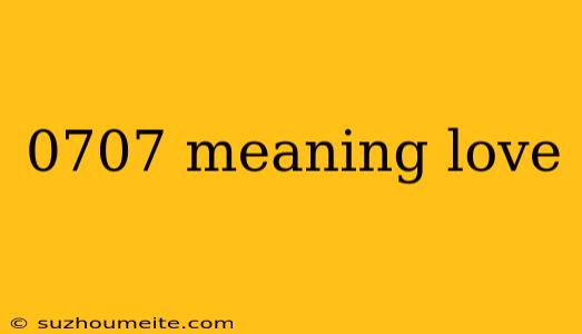 0707 Meaning Love