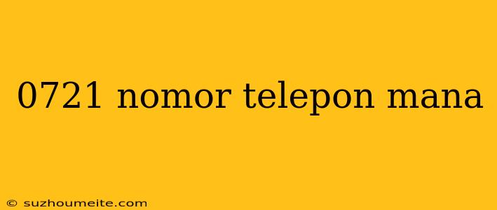 0721 Nomor Telepon Mana