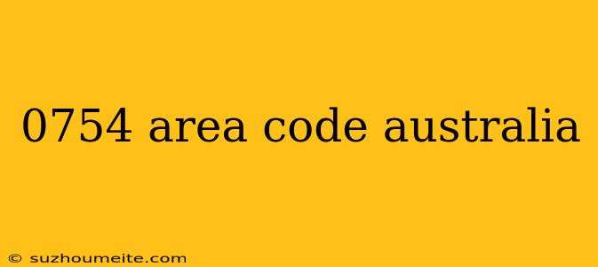 0754 Area Code Australia