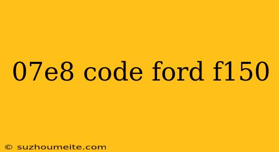 07e8 Code Ford F150