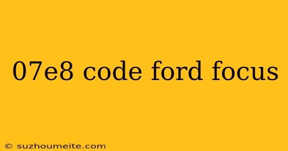 07e8 Code Ford Focus