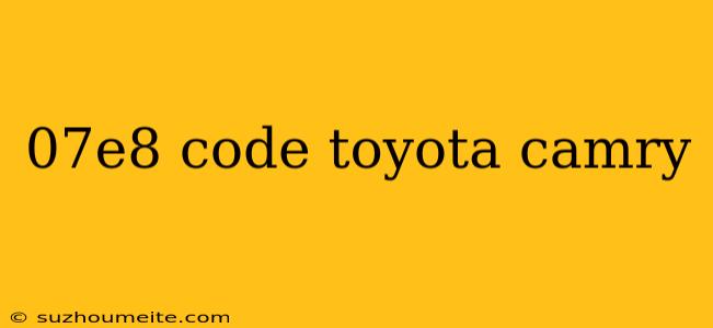 07e8 Code Toyota Camry