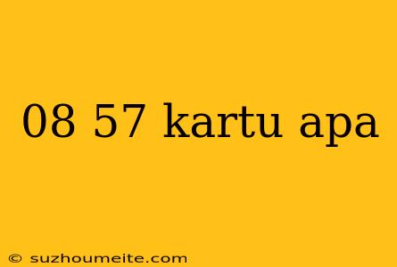 08 57 Kartu Apa