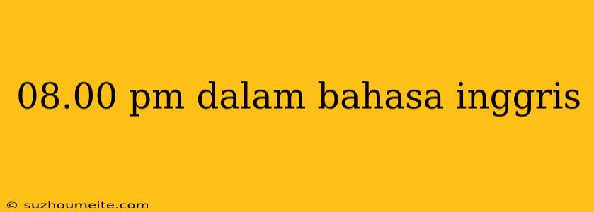 08.00 Pm Dalam Bahasa Inggris