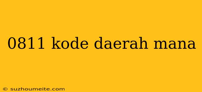 0811 Kode Daerah Mana