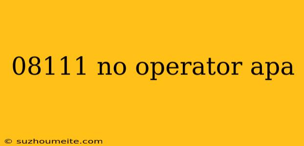 08111 No Operator Apa