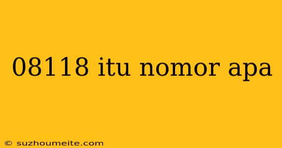 08118 Itu Nomor Apa