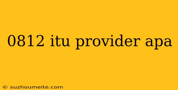 0812 Itu Provider Apa