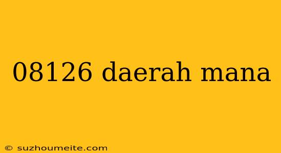 08126 Daerah Mana