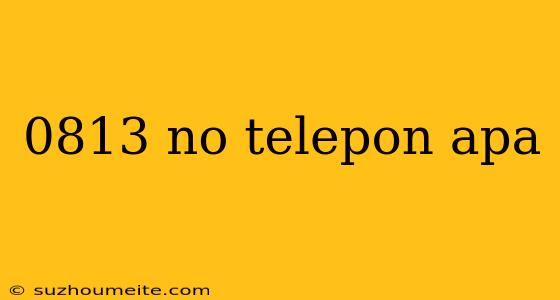 0813 No Telepon Apa